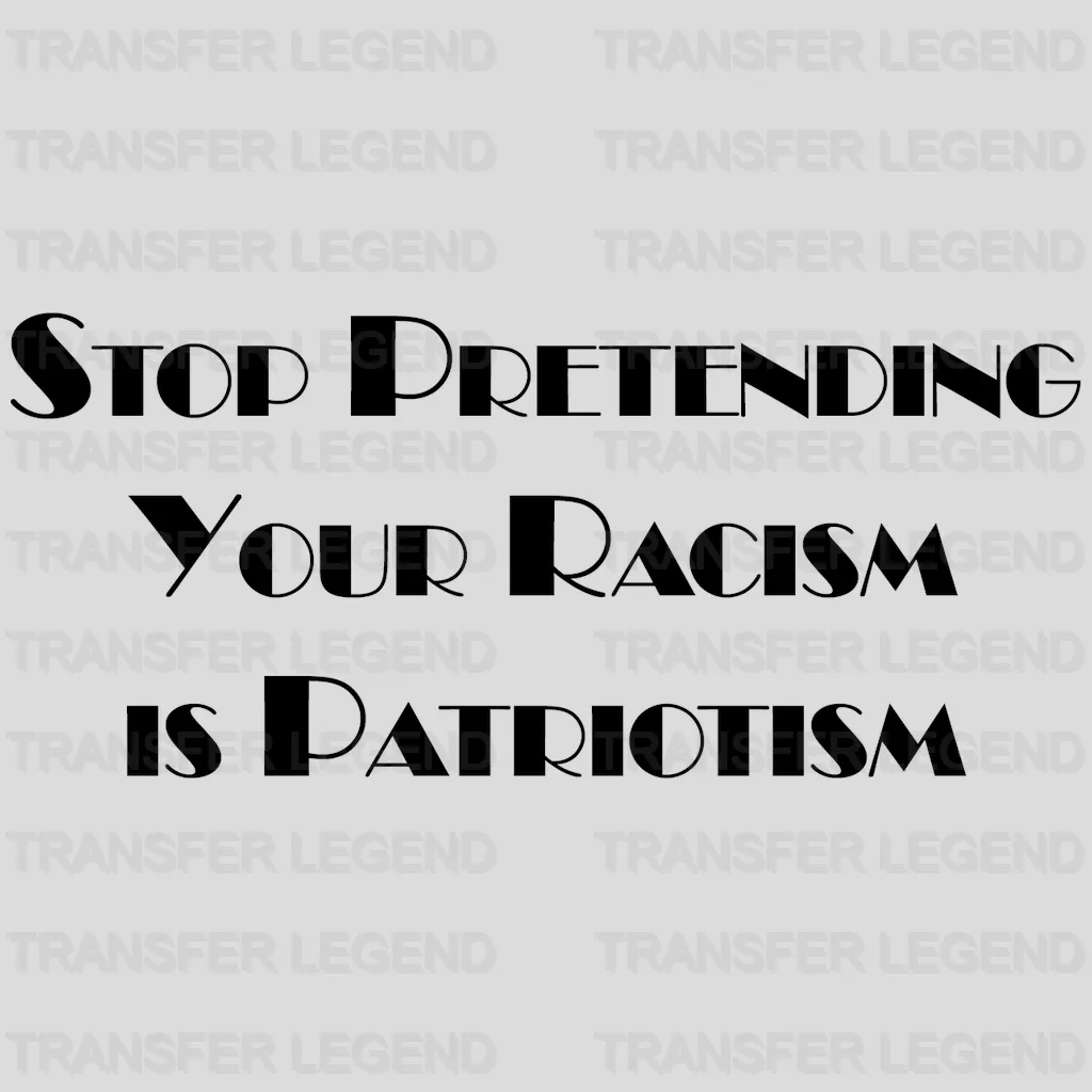 Stop Pretending Your Racism is Patriotism Design - DTF heat transfer - transferlegend