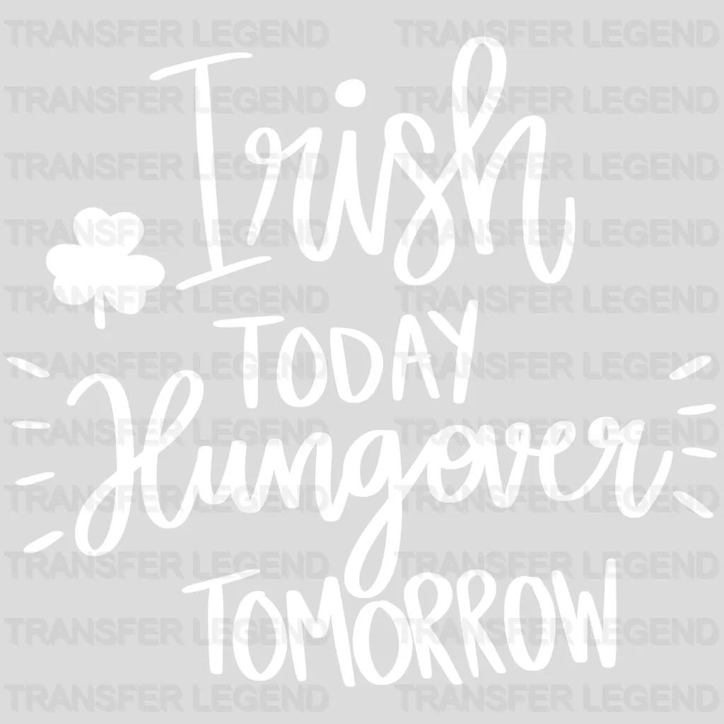 Irish Today Hungover Tomorrow St. Patrick's Day Design - DTF heat transfer - transferlegend