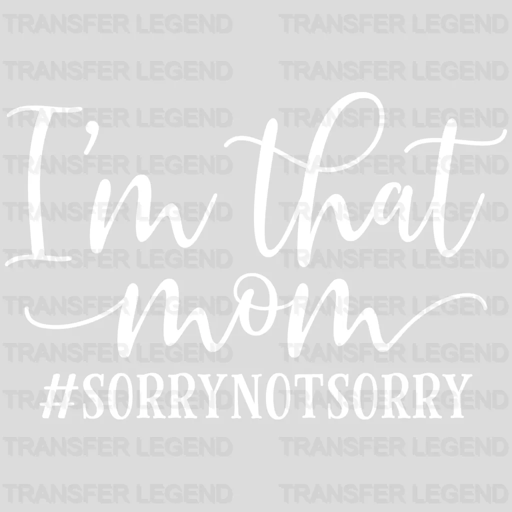 I'm That Mom Sorry Not Sorry - Mothers Day - Tired Mom - Design - DTF heat transfer - transferlegend