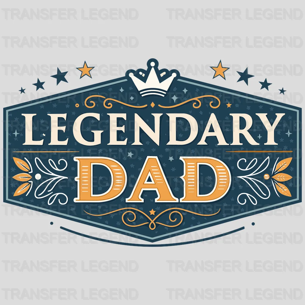 Legendary Fathers Day Design - DTF Heat Transfers - transferlegend