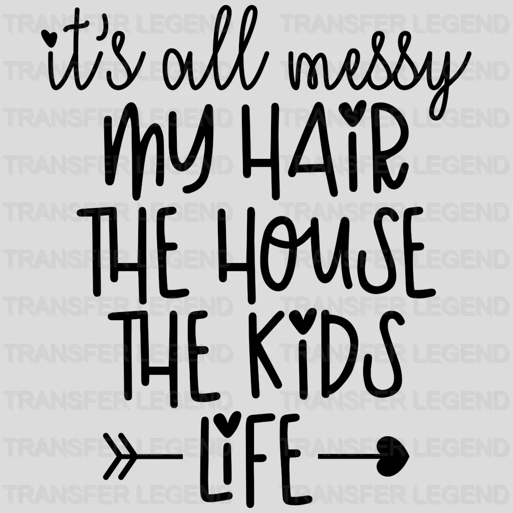 It's All Messy My Hair The House The Kids Life - Mothers Day - Tired Mom - Design - DTF heat transfer - transferlegend