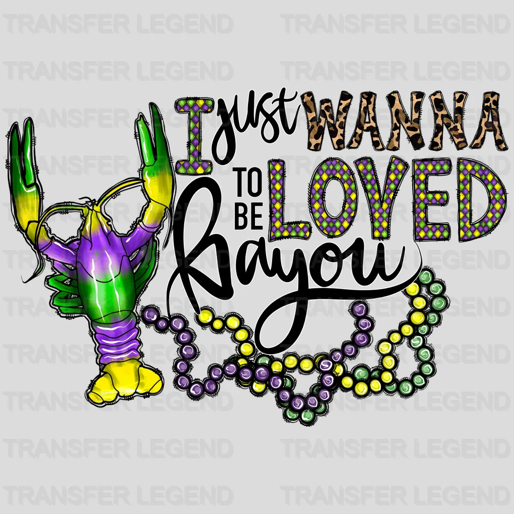 I Just Wanna To Be Loved Bayou Mardi Gras Design- Mardi Gras DTF heat transfer - transferlegend