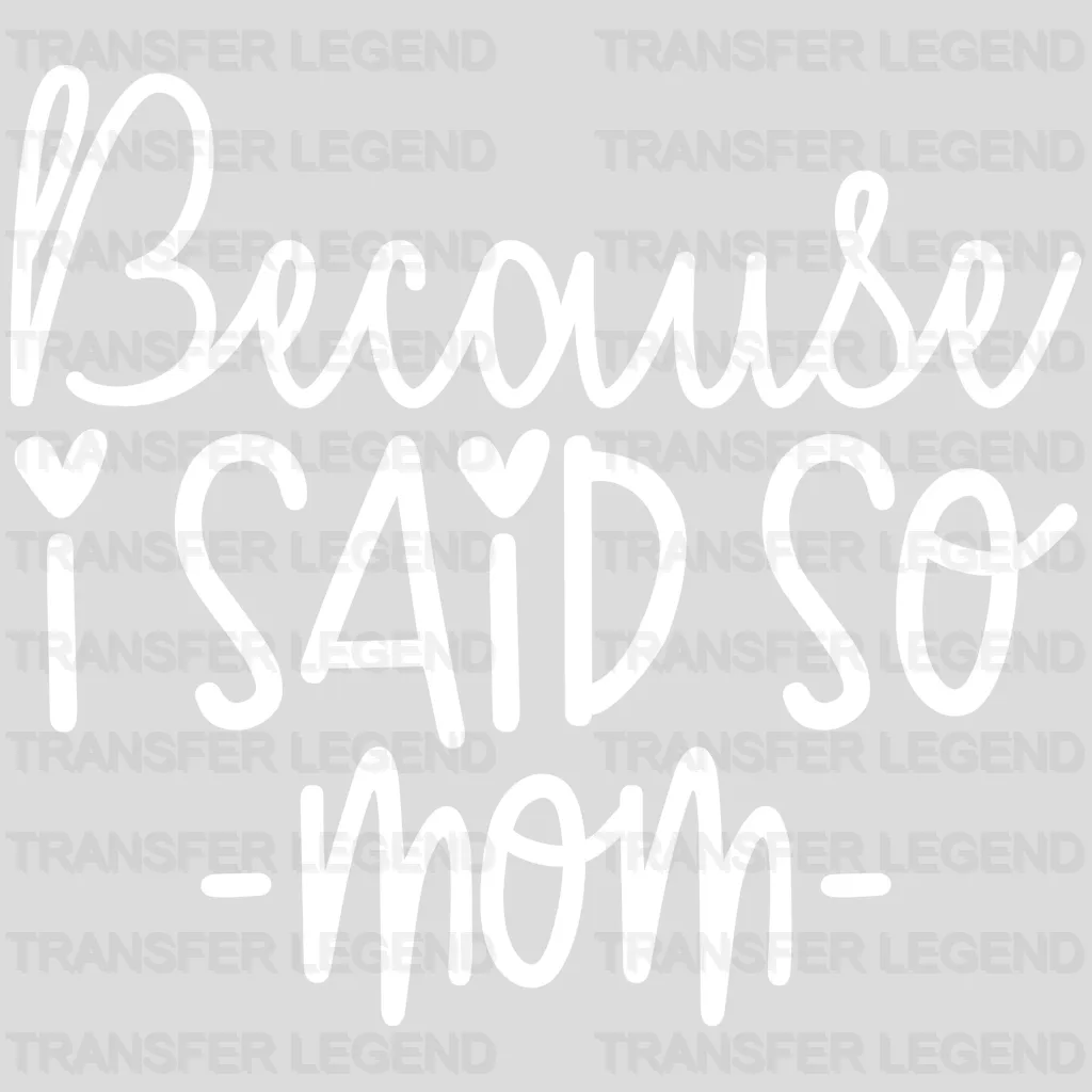 Because I Said So Mom - Mothers Day - MomLife - Design - DTF heat transfer - transferlegend