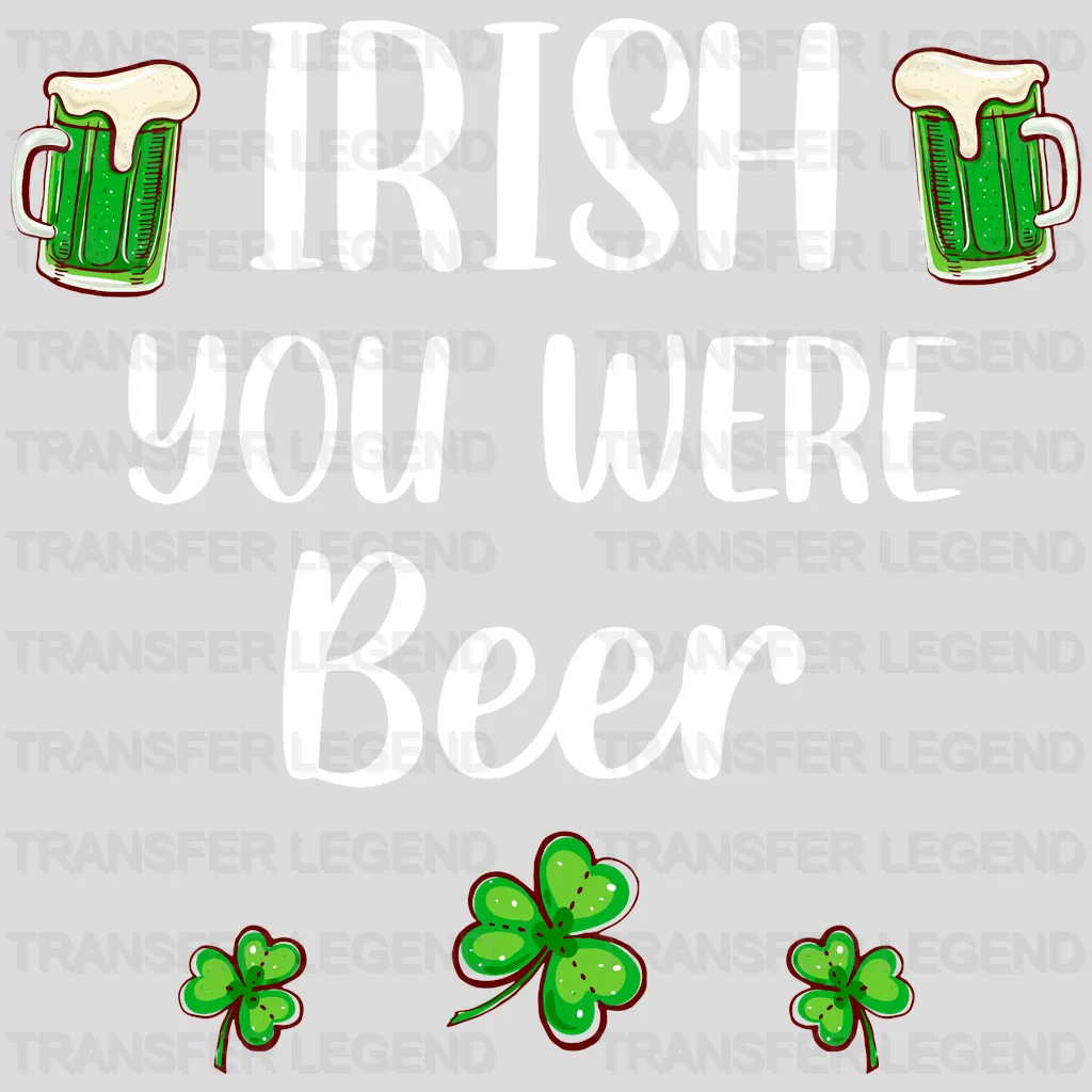 Irish You Were Beer St. Patrick's Day Design - DTF heat transfer - transferlegend