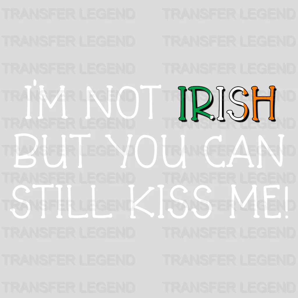 I'm Not Irish But You Can Still Kiss Me St. Patrick's Day Design - DTF heat transfer - transferlegend