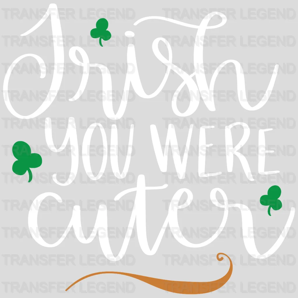 Irish You Were Cuter St. Patrick's Day Design - DTF heat transfer - transferlegend