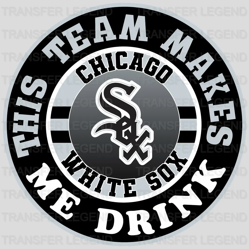 Chicago White Sox MLB Chicago White This Team Makes Me Drink DTF Iron On Transfer