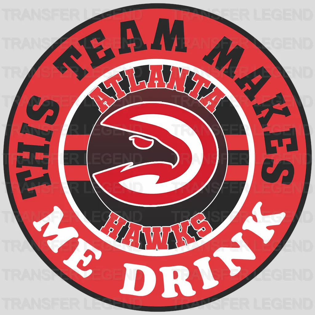 Atlanta Hawks NBA This Team Makes Me Drink DTF Iron On Transfer