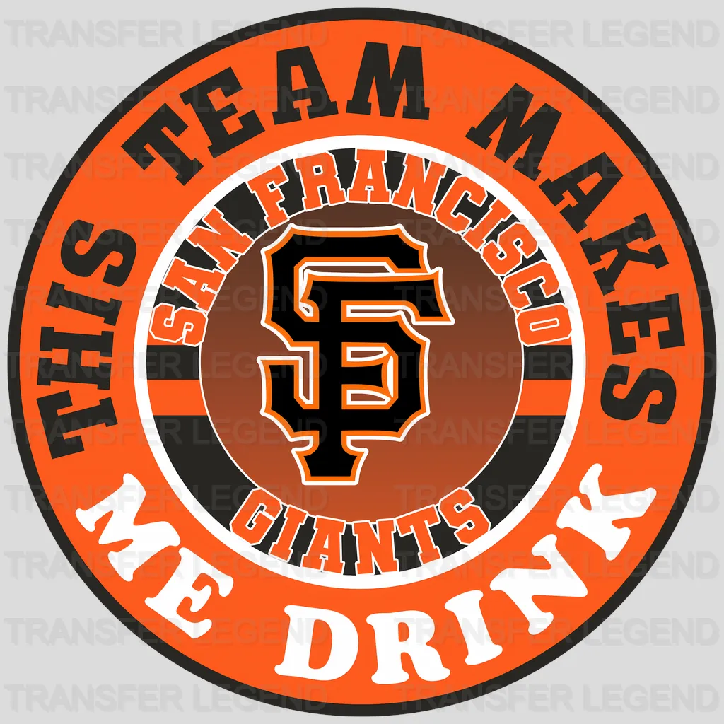 San Francisco Giants MLB San Francisco This Team Makes Me Drink DTF Iron On Transfer