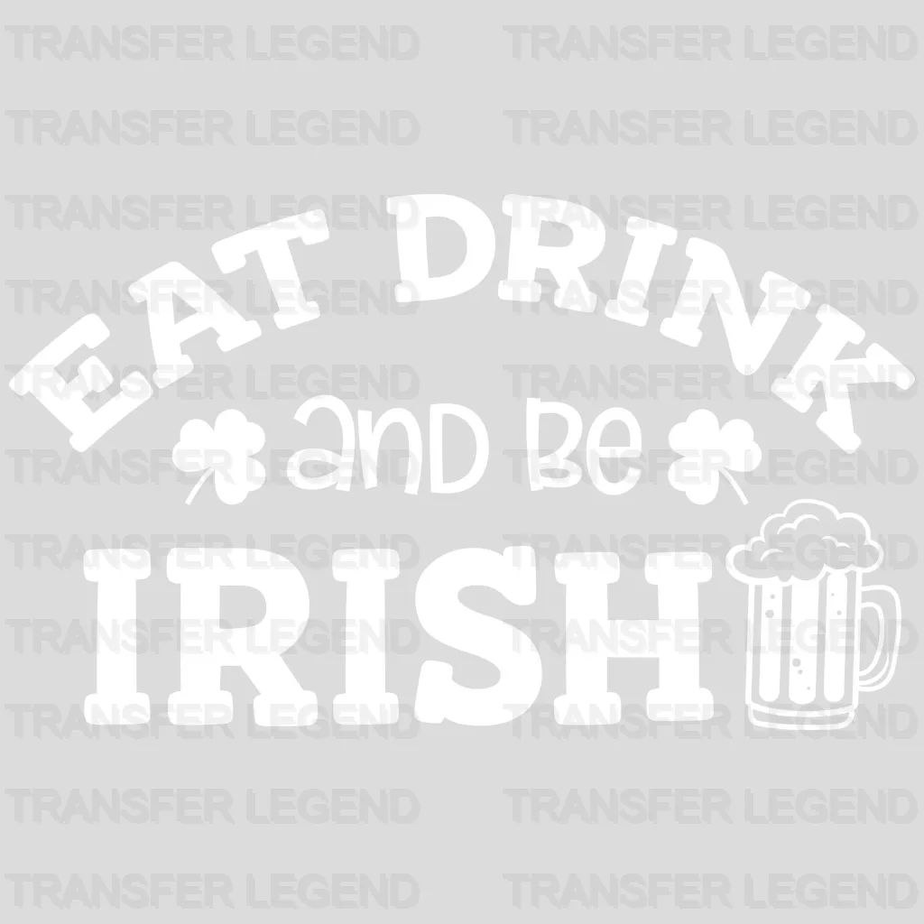 Eat Drink And Be Irish St. Patrick's Day Design - DTF heat transfer - transferlegend