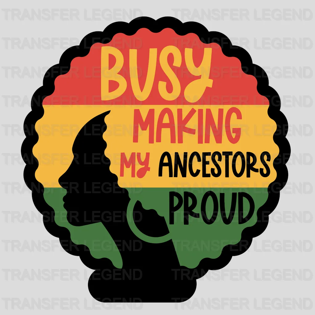 Busy Making My Ancestors Proud - BLM design DTF heat transfer - transferlegend