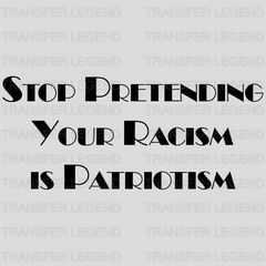 Stop Pretending Your Racism is Patriotism  Design - DTF heat transfer - transferlegend