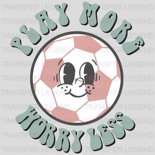 Play More Worry Less Soccer DTF Transfer - transferlegend