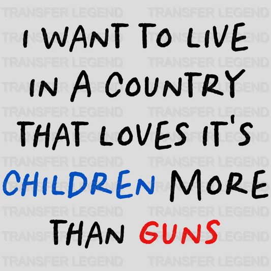 I Want to Live in a Country That Loves It's Children More than Gun - Stop School Shooting - Gun Violence -  Design - DTF heat transfer - transferlegend