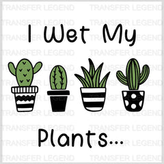 I Wet My Plants... Design - DTF heat transfer - transferlegend