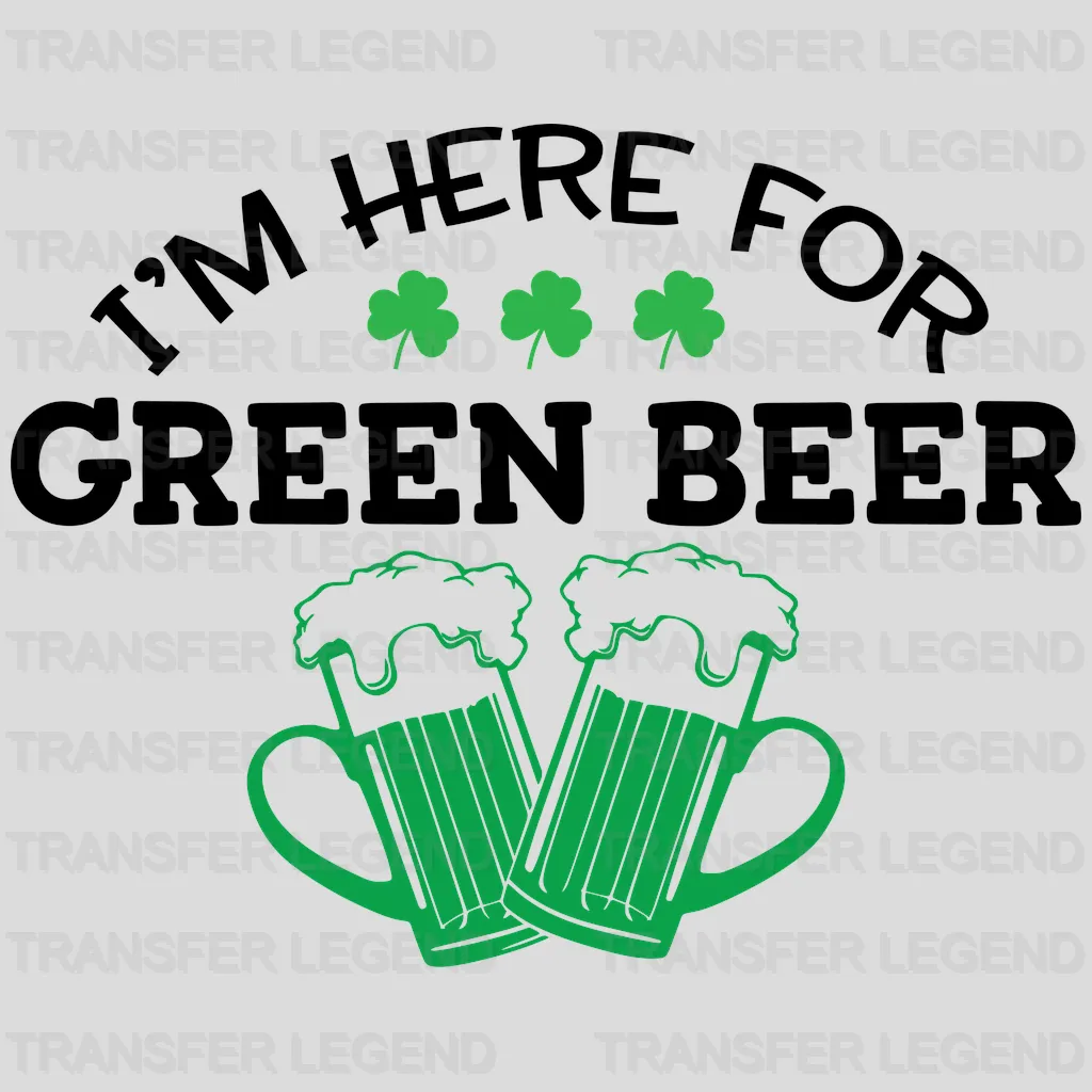 I'm Here For The Green Beer St. Patrick's Day Design - DTF heat transfer - transferlegend