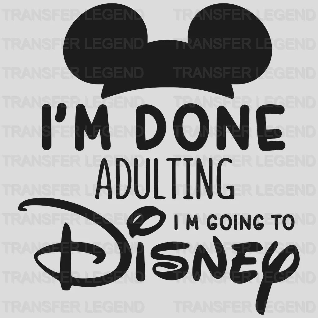 I'm Done Adulting I'm Going To Mick Design - DTF heat transfer - transferlegend