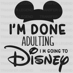 I'm Done Adulting I'm Going To Disney Mickey Design - DTF heat transfer - transferlegend