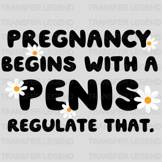 Pregnancy Begins With A Penis Regulate That Woman Design - DTF heat transfer - transferlegend