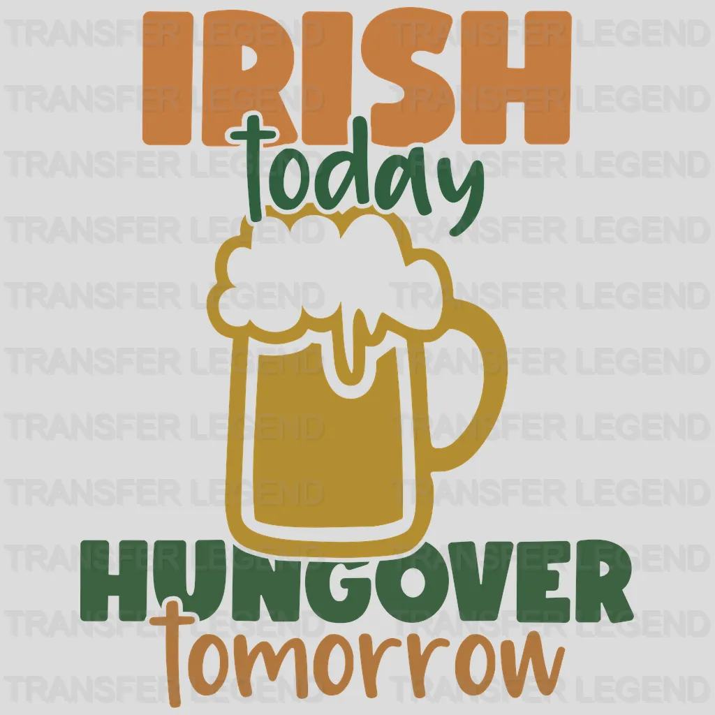 Irish Today Hangover Tomorrow St. Patrick's Day Design - DTF heat transfer - transferlegend