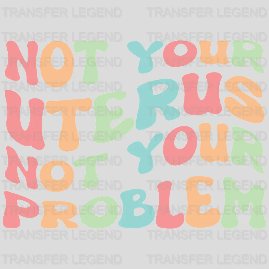 Not Your Uterus Not Your Problem - Abortion Rights - Design - DTF heat transfer - transferlegend