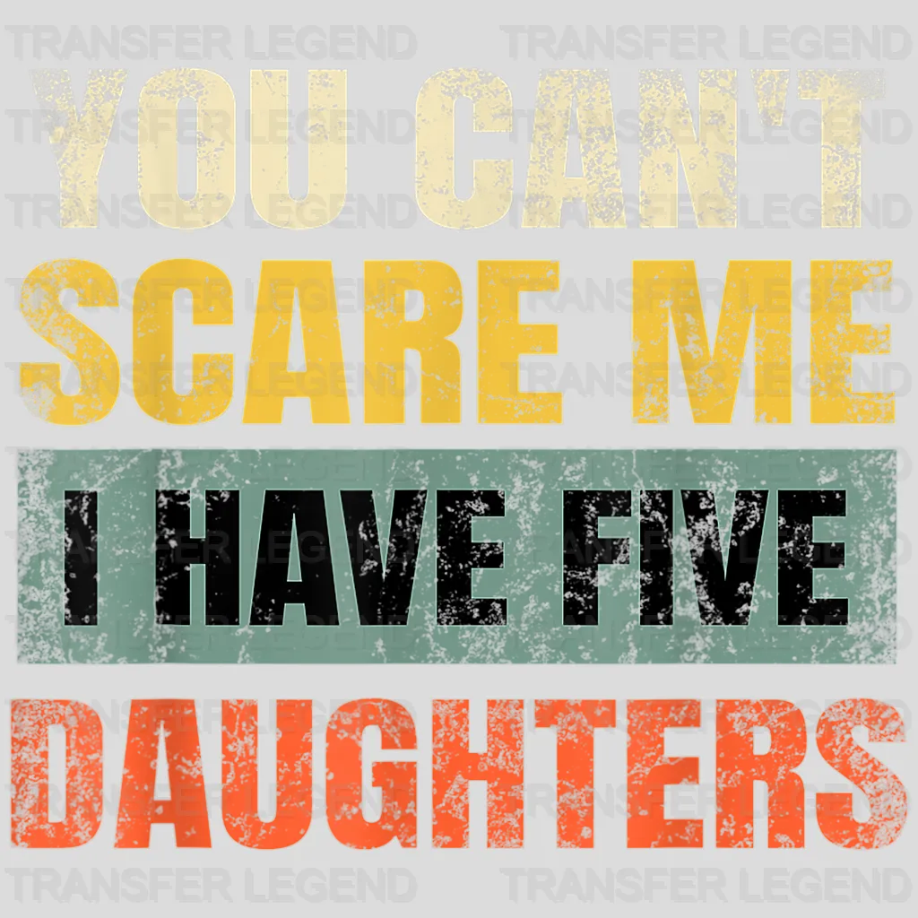 You Can't Scare Me I Have Five Daughters Design - DTF heat transfer - transferlegend