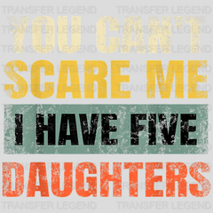 You Can't Scare Me I Have Five Daughters Design - DTF heat transfer - transferlegend