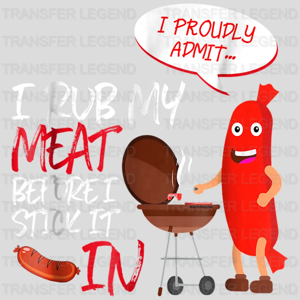 I Rub My Meat Before I Stick It In I Proudly Admit Design - DTF heat transfer - transferlegend