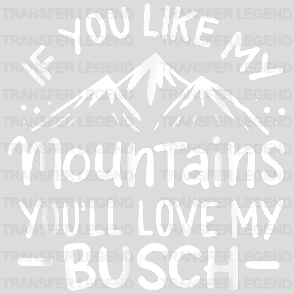 If You Like My Mountains You'll Love My Busch - Hiking  Design - DTF heat transfer - transferlegend