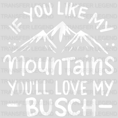 If You Like My Mountains You'll Love My Busch - Hiking  Design - DTF heat transfer - transferlegend