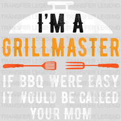 I'm a Grillmaster If BBQ Were Easy It Would Be Called Your Mom Design - DTF heat transfer - transferlegend