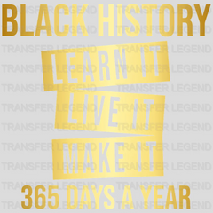 Black History Learn It Live It Make It 365 Days A Year - BLM design DTF heat transfer - transferlegend