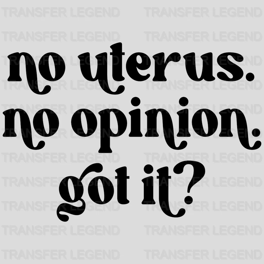 No Uterus No Opinion Got It? Design - DTF heat transfer - transferlegend