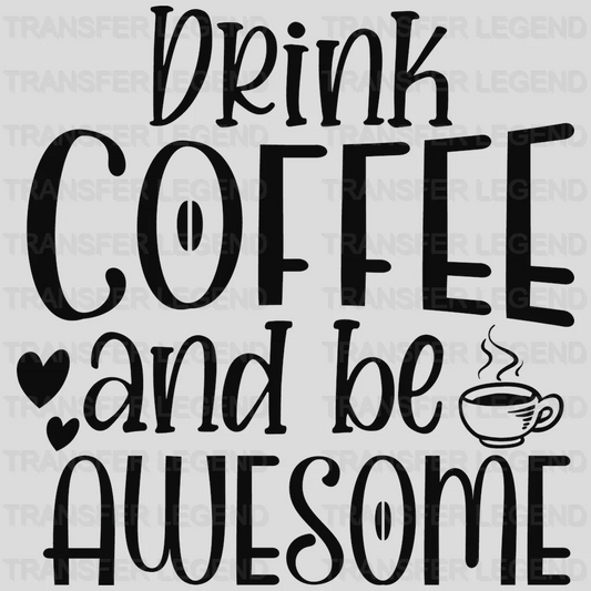 Drink and Be Awesome Coffee Design - DTF Heat Transfer - transferlegend