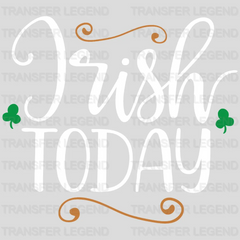 Irish Today St. Patrick's Day Design - DTF heat transfer - transferlegend