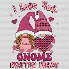 I LOVE YOU GIRL GNOME MATTER WHAT - DTF heat transfer - transferlegend