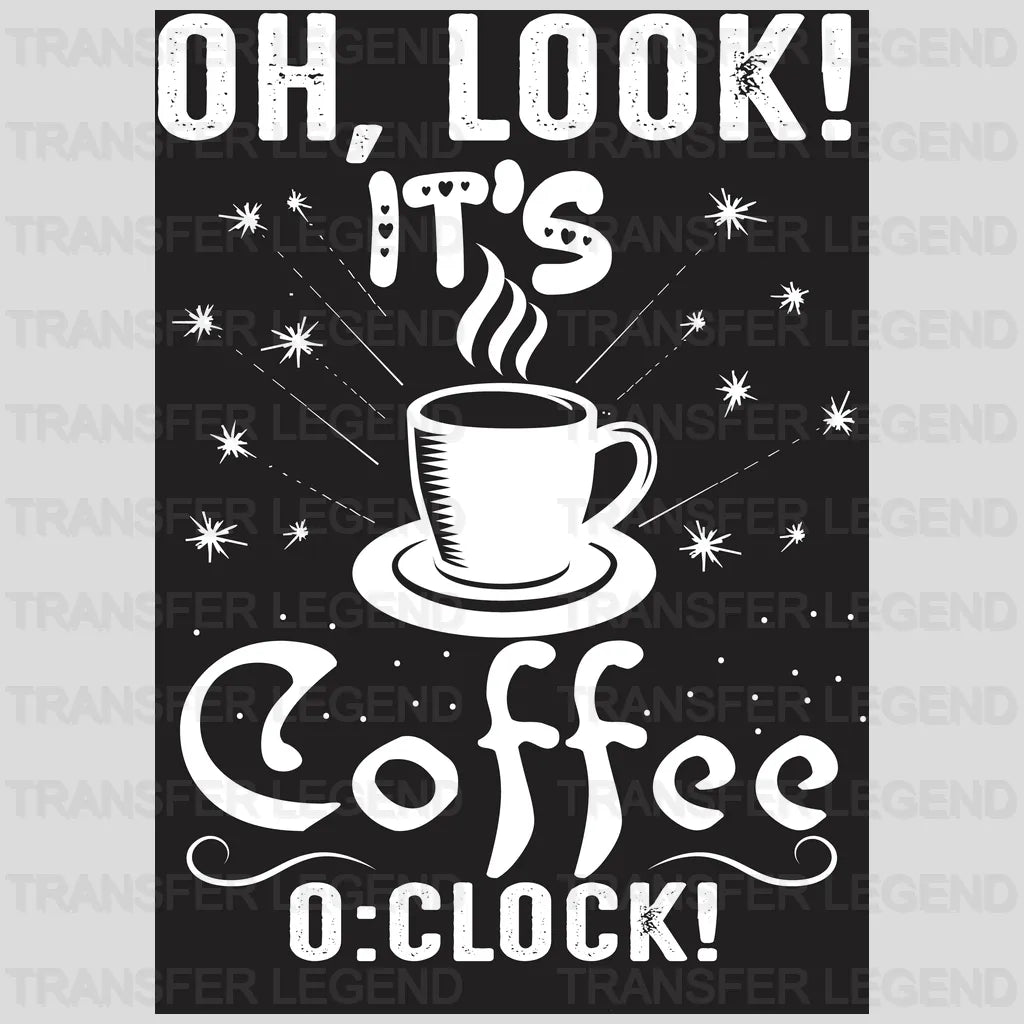 Oh Look It Is Time Coffee Design - DTF Heat Transfer - transferlegend