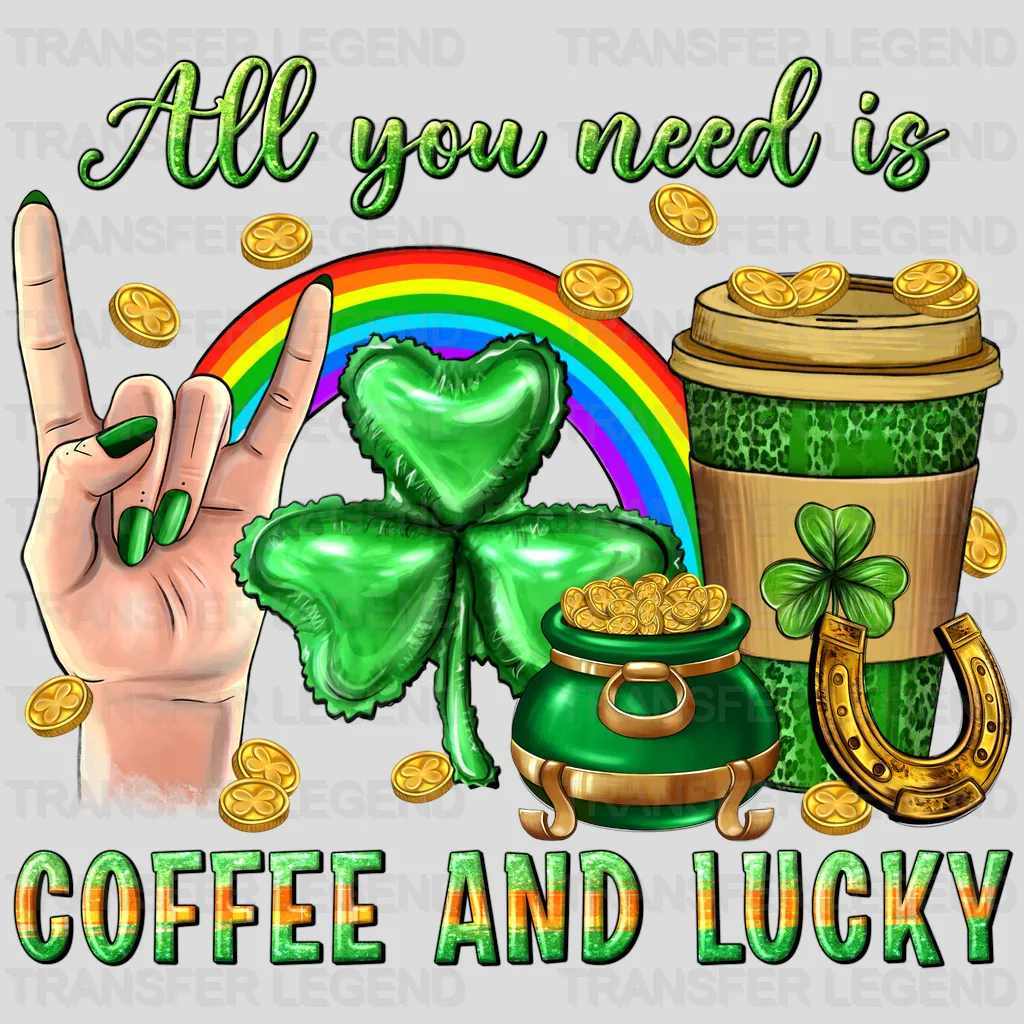 All You Need Is Coffee And lucky St. Patrick's Day Design - DTF heat transfer - transferlegend