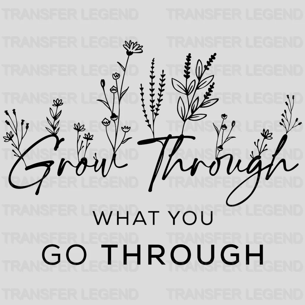 Grow Through What You Go Trough Design - DTF heat transfer - transferlegend