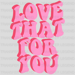 Love That For You - Trendy - VSCO - Positive Retro Design - DTF heat transfer - transferlegend