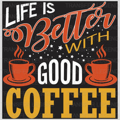 Life Is Better Coffee Design - DTF Heat Transfer - transferlegend