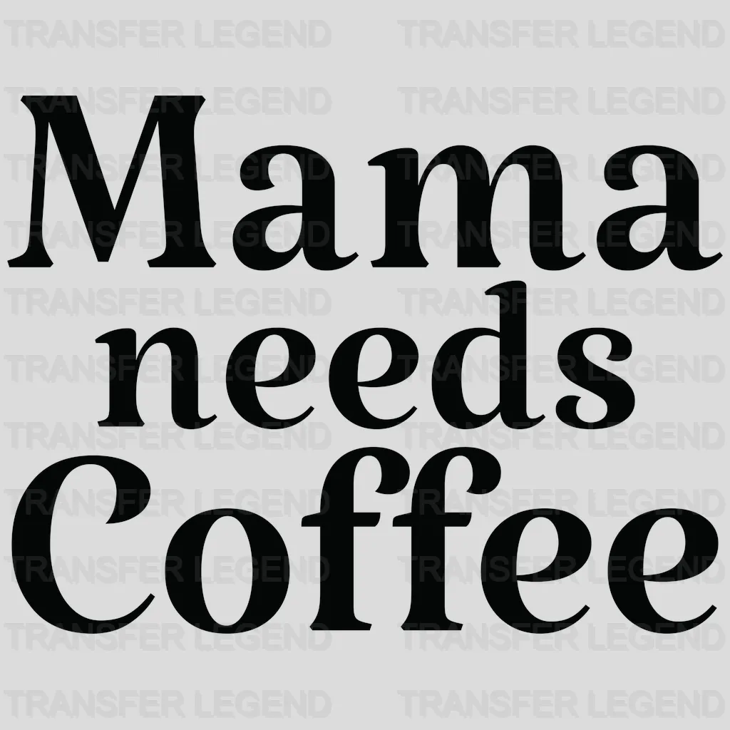 Mama Needs Coffee - Mothers Day - Coffee Lover Design - Coffee Lovers - DTF heat transfer - transferlegend