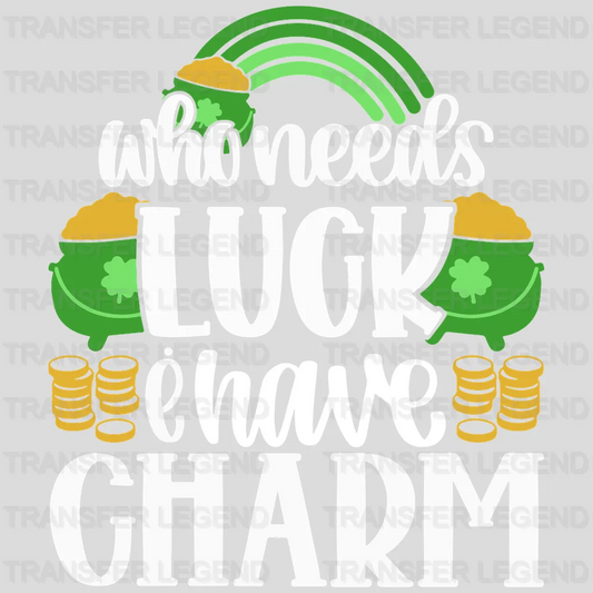 Who Needs Luck I Have Charm St. Patrick's Day Design - DTF heat transfer - transferlegend