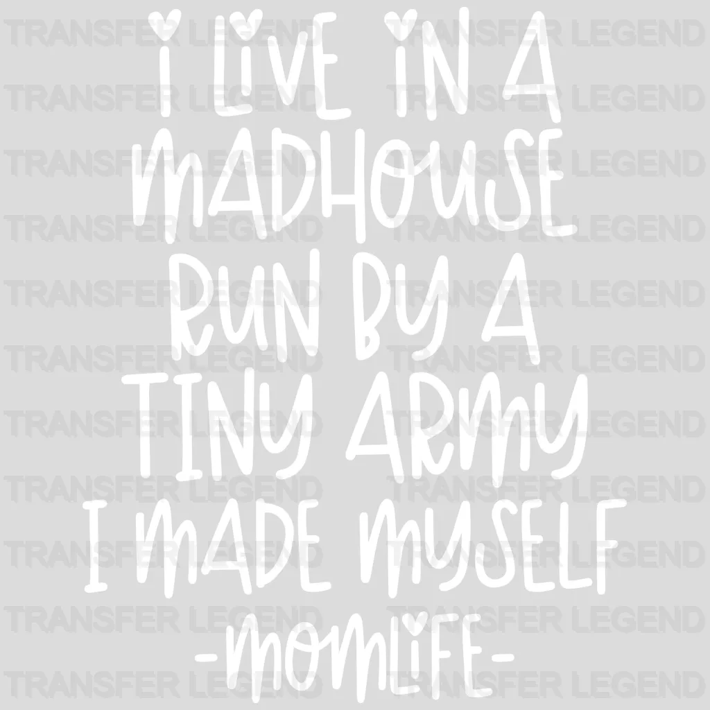 I Live In A Madhouse Run By A Tiny Army I Made Myself Momlife  - Mothers Day - Tired Mom - Design - DTF heat transfer - transferlegend