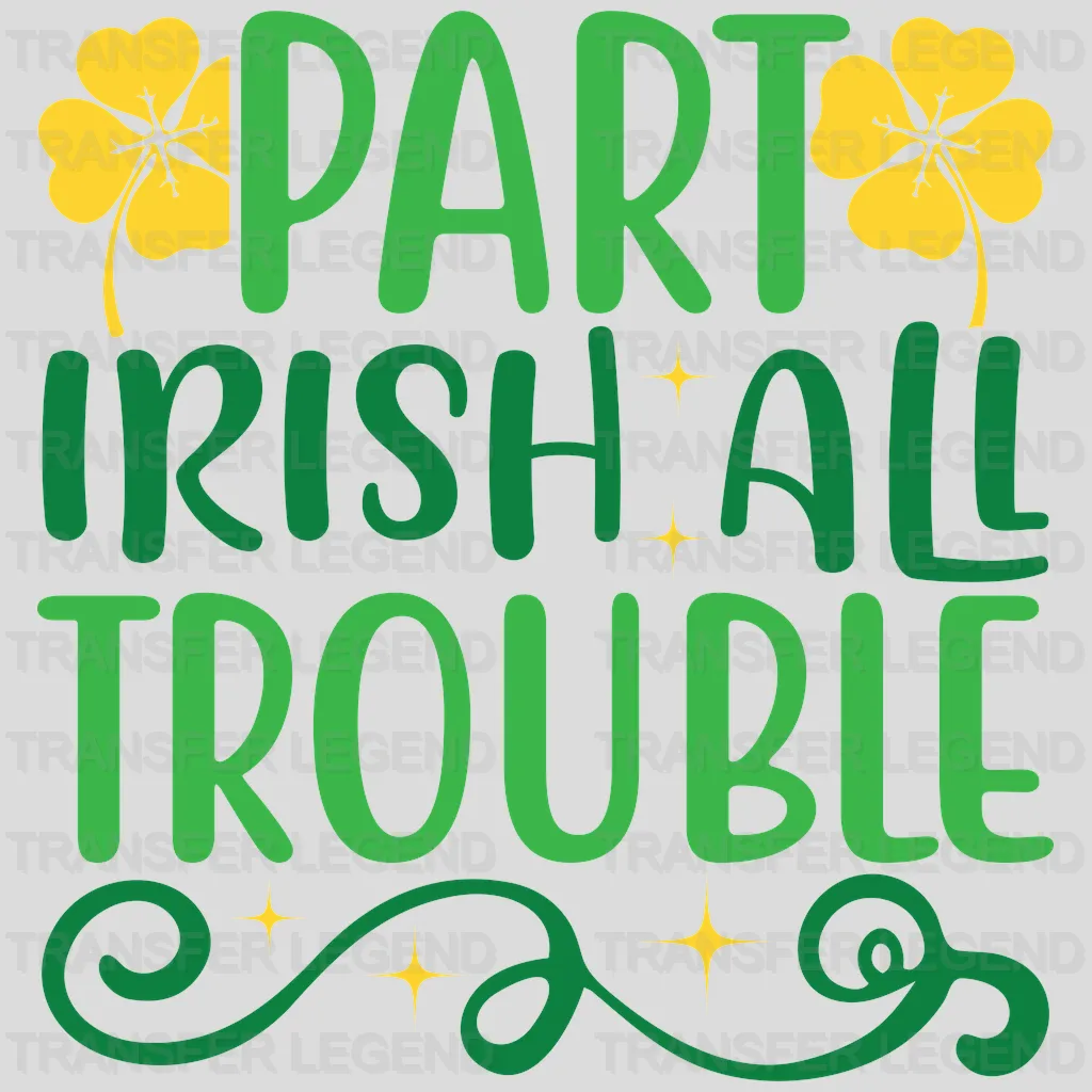 Part Irish All Trouble St. Patrick's Day Design - DTF heat transfer - transferlegend