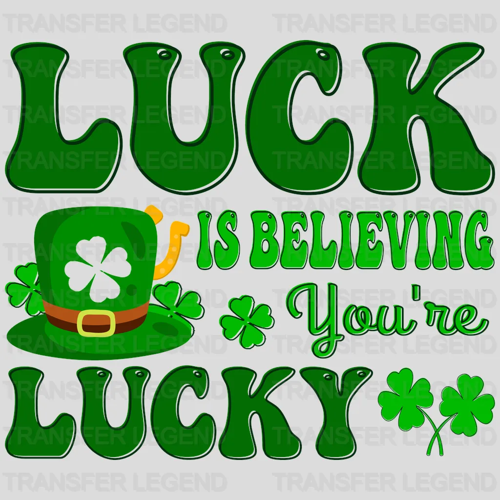 Luck Is Believing You're Lucky St. Patrick's Day Design - DTF heat transfer - transferlegend