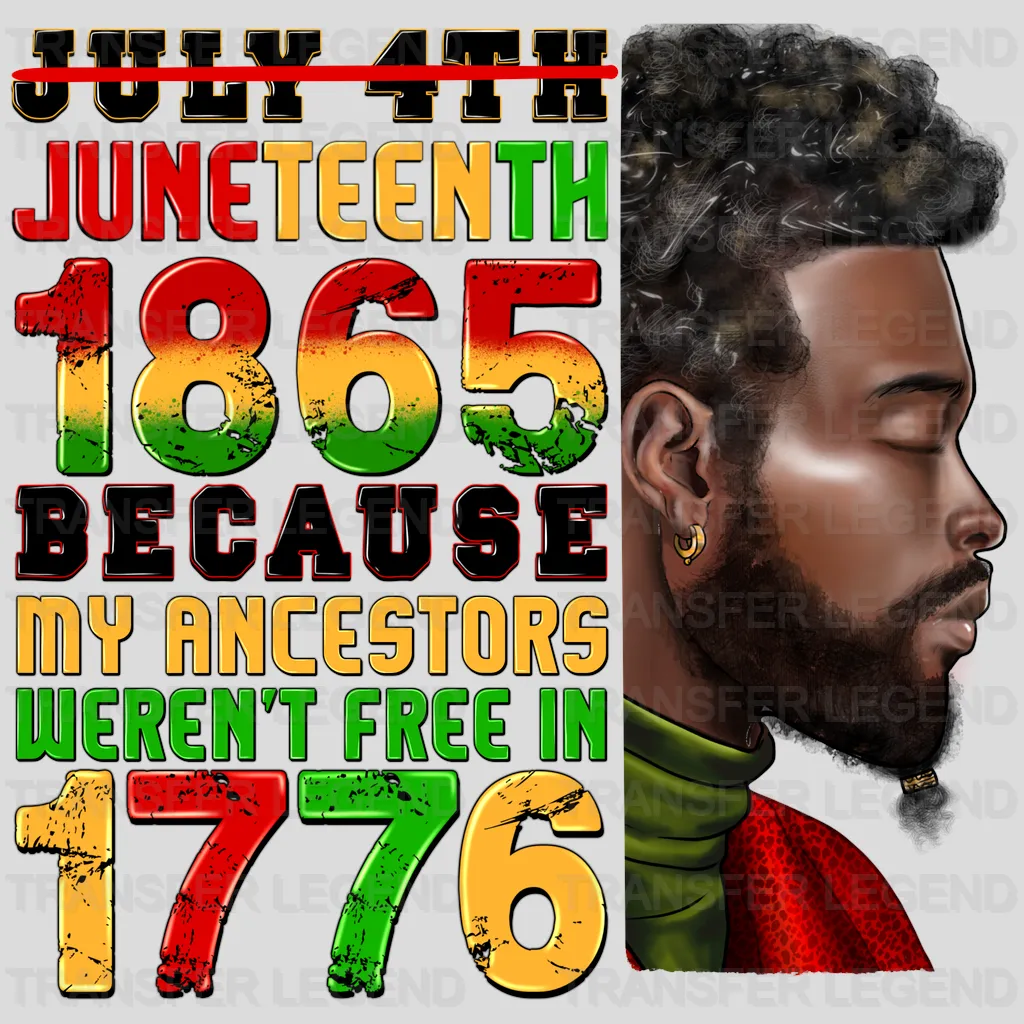 Juneteenth 1865 Because My Ancestors Weren't Free In 1776 - BLM design DTF heat transfer - transferlegend