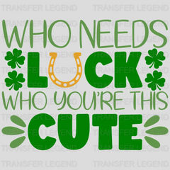 Who Needs Luck Who You're This Cute St. Patrick's Day Design - DTF heat transfer - transferlegend