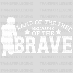 Land Of The Free Because Of The Brave - Memorial Day DTF Transfer - transferlegend