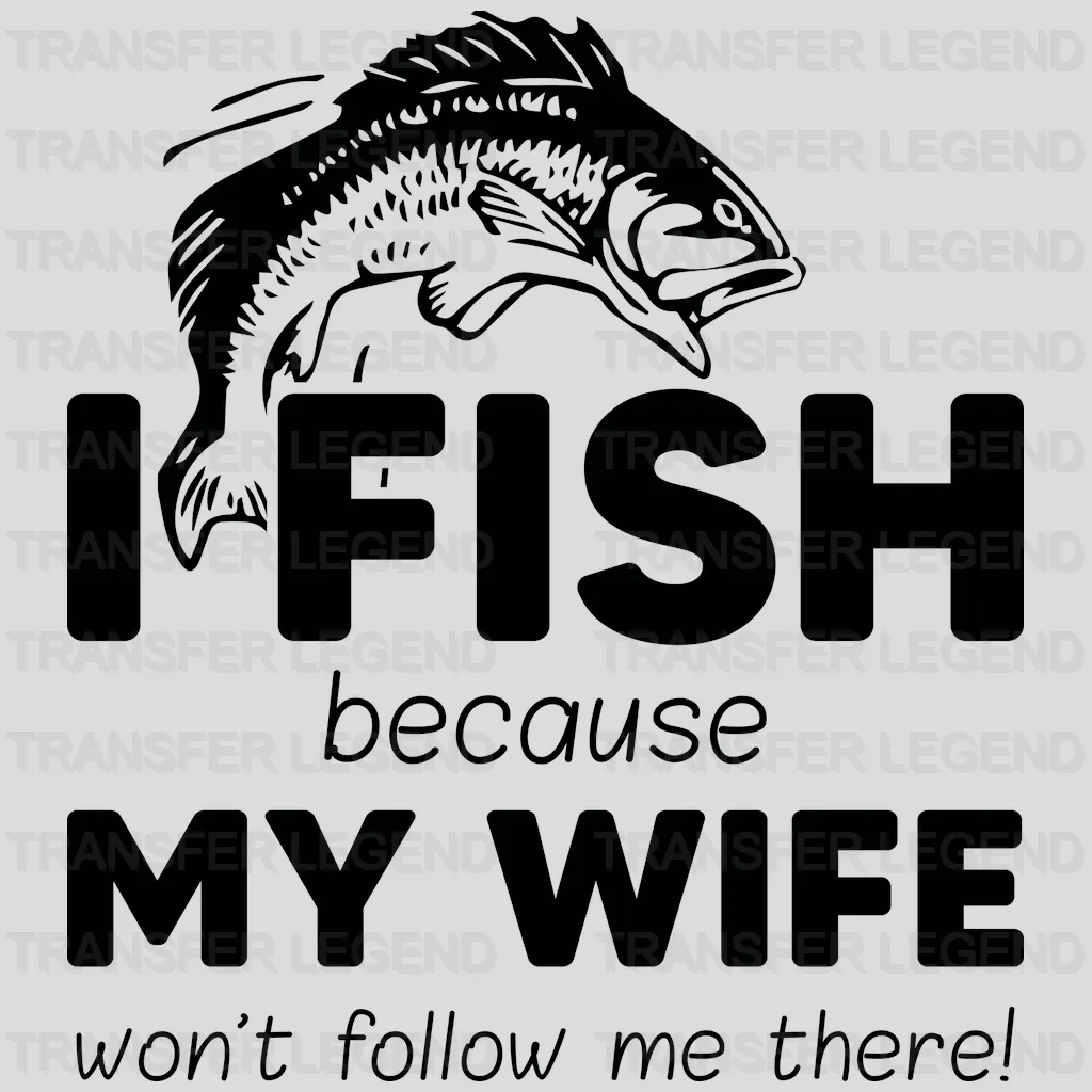 I Fish Because My Wife - Fish Design DTF Heat Transfer - transferlegend